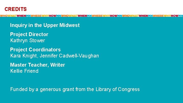 CREDITS Inquiry in the Upper Midwest Project Director Kathryn Stower Project Coordinators Kara Knight,