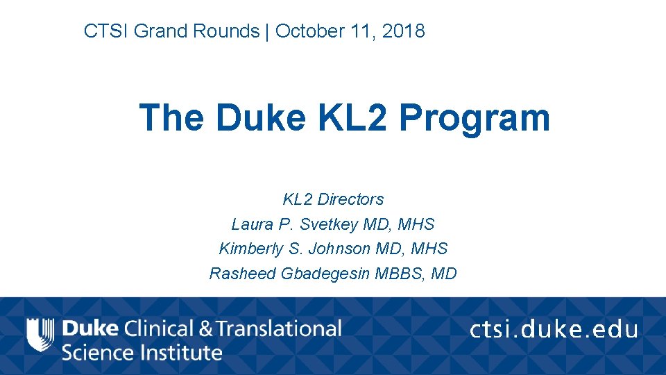 CTSI Grand Rounds | October 11, 2018 The Duke KL 2 Program KL 2