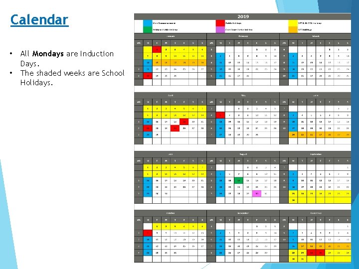 Calendar • • All Mondays are Induction Days. The shaded weeks are School Holidays. Calendar • • All Mondays are Induction Days. The shaded weeks are School Holidays.