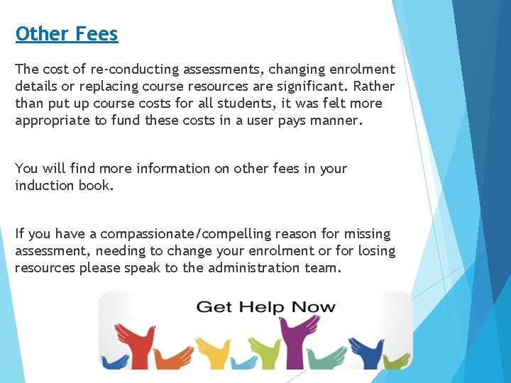Other Fees The cost of re-conducting assessments, changing enrolment details or replacing course resources Other Fees The cost of re-conducting assessments, changing enrolment details or replacing course resources