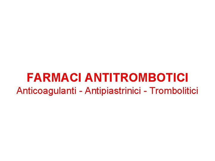 FARMACI ANTITROMBOTICI Anticoagulanti - Antipiastrinici - Trombolitici 