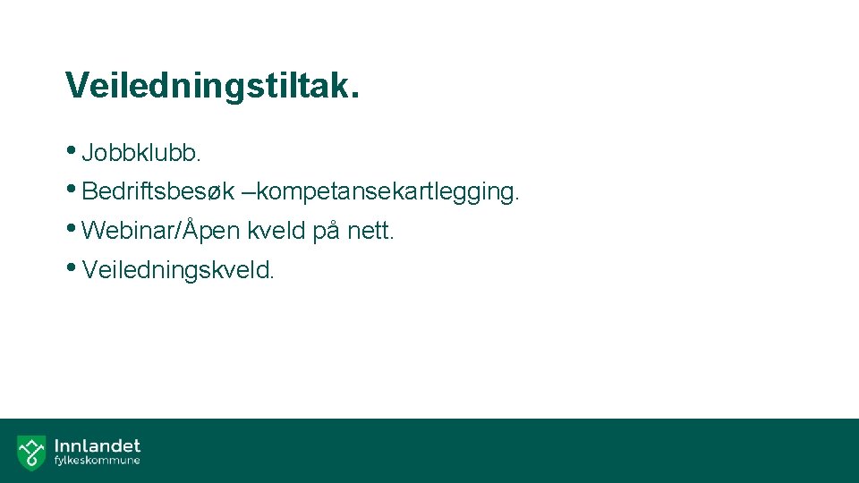 Veiledningstiltak. • Jobbklubb. • Bedriftsbesøk –kompetansekartlegging. • Webinar/Åpen kveld på nett. • Veiledningskveld. 