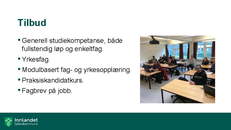 Tilbud • Generell studiekompetanse, både fullstendig løp og enkeltfag. • Yrkesfag. • Modulbasert fag-