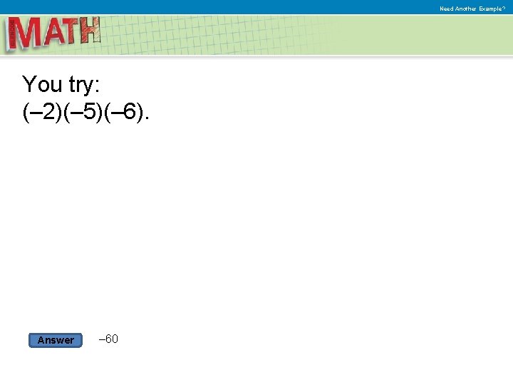 Need Another Example? You try: (– 2)(– 5)(– 6). Answer – 60 