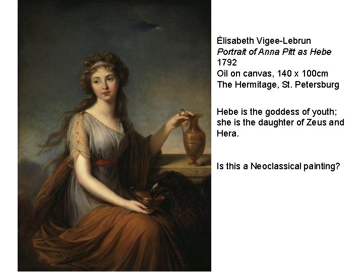 Élisabeth Vigee-Lebrun Portrait of Anna Pitt as Hebe 1792 Oil on canvas, 140 x