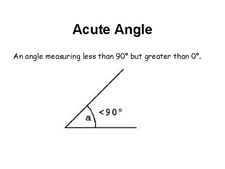 Acute Angle An angle measuring less than 90° but greater than 0°. 