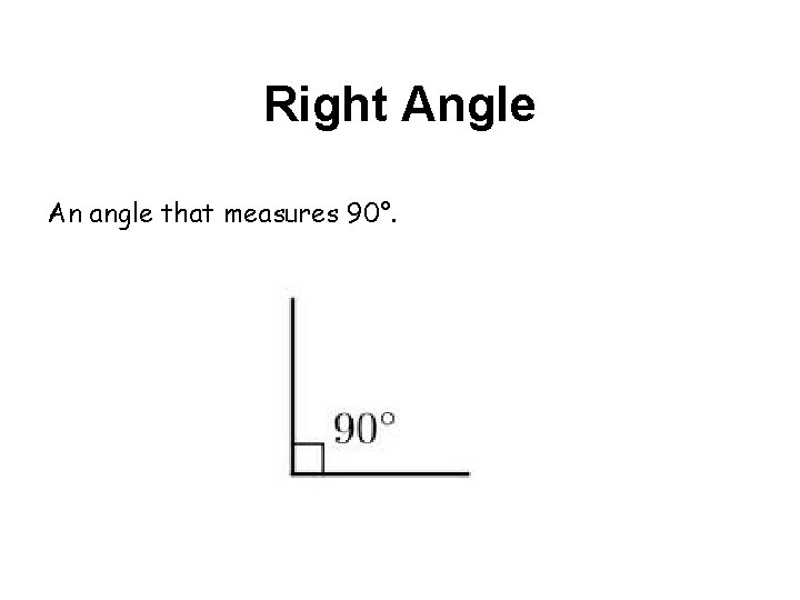 Right Angle An angle that measures 90°. 