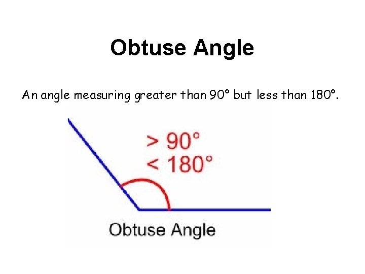 Obtuse Angle An angle measuring greater than 90° but less than 180°. 