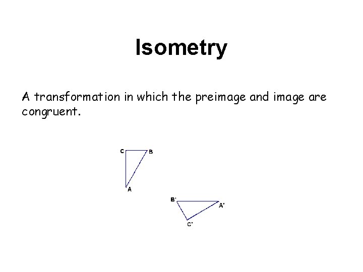 Isometry A transformation in which the preimage and image are congruent. 