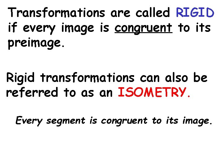 Transformations are called RIGID if every image is congruent to its preimage. Rigid transformations