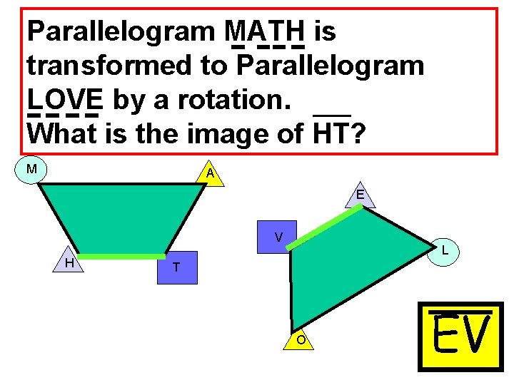 Parallelogram MATH is transformed to Parallelogram LOVE by a rotation. What is the image