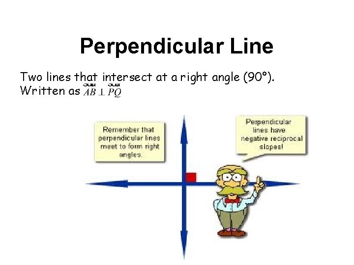 Perpendicular Line Two lines that intersect at a right angle (90°). Written as 