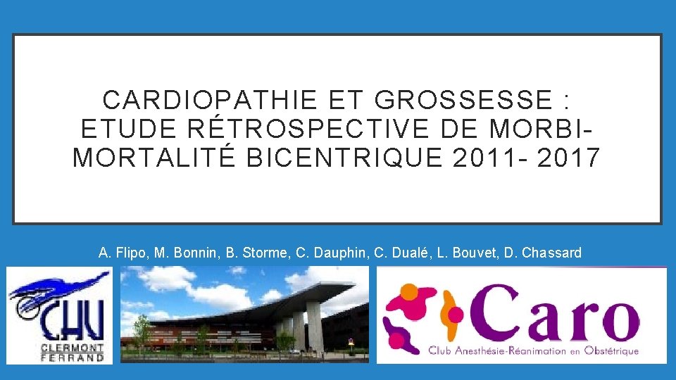 CARDIOPATHIE ET GROSSESSE : ETUDE RÉTROSPECTIVE DE MORBIMORTALITÉ BICENTRIQUE 2011 - 2017 A. Flipo,