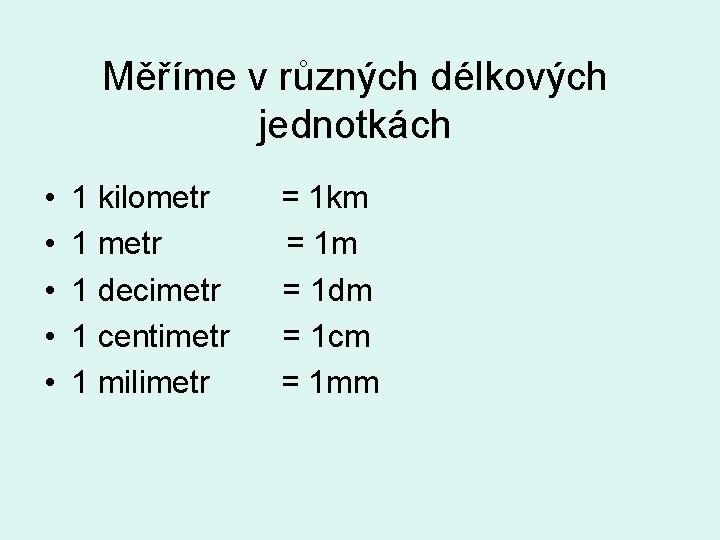 Měříme v různých délkových jednotkách • • • 1 kilometr 1 decimetr 1 centimetr