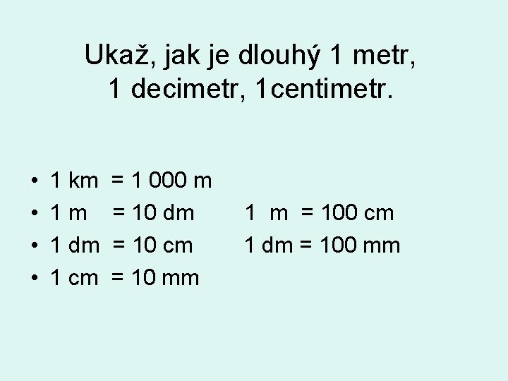 Ukaž, jak je dlouhý 1 metr, 1 decimetr, 1 centimetr. • • 1 km