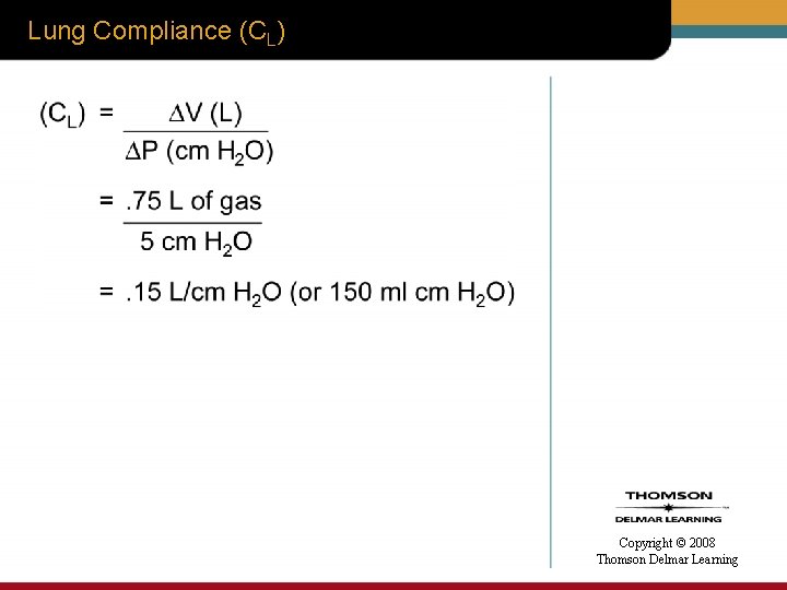 Lung Compliance (CL) Copyright © 2008 Thomson Delmar Learning 