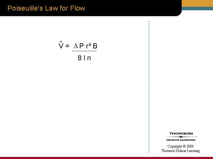 Poiseuille’s Law for Flow • Copyright © 2008 Thomson Delmar Learning 