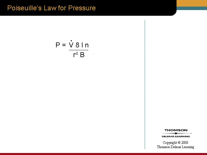 Poiseuille’s Law for Pressure • P= V 8 ln r 4 B Copyright ©