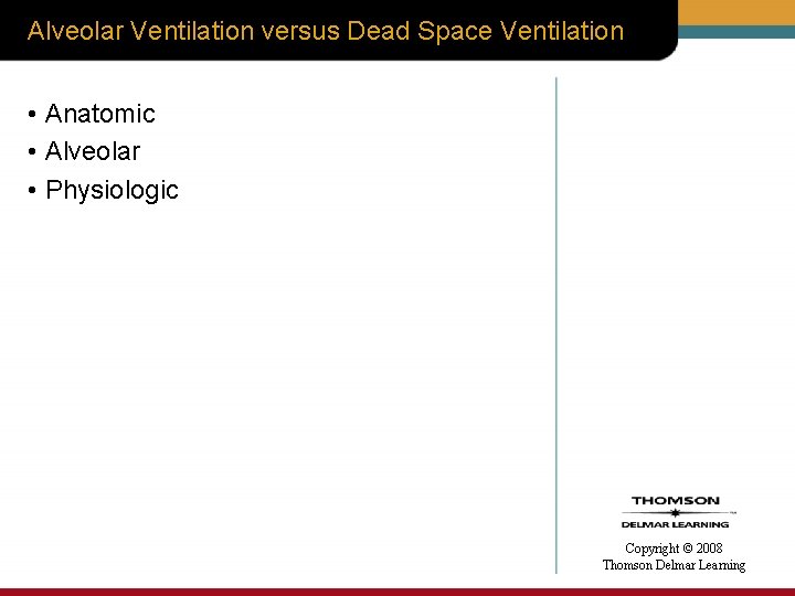 Alveolar Ventilation versus Dead Space Ventilation • Anatomic • Alveolar • Physiologic Copyright ©