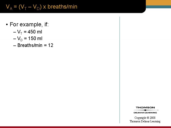 VA = (VT – VD) x breaths/min • For example, if: – VT =