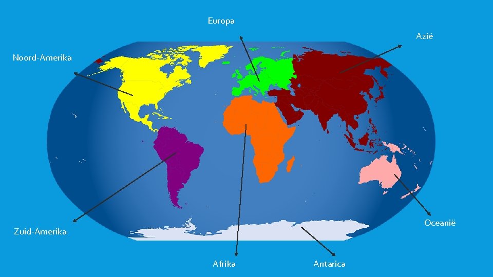 Europa Azië Noord-Amerika Oceanië Zuid-Amerika Afrika Antarica Europa Azië Noord-Amerika Oceanië Zuid-Amerika Afrika Antarica