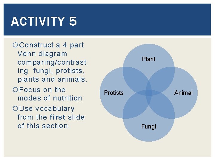 ACTIVITY 5 Construct a 4 part Venn diagram comparing/contrast ing fungi, protists, plants and