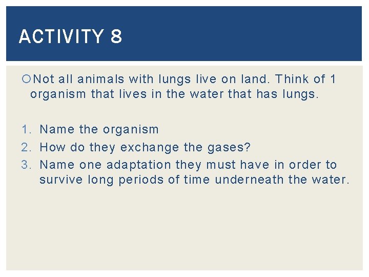 ACTIVITY 8 Not all animals with lungs live on land. Think of 1 organism