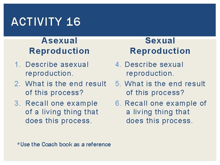 ACTIVITY 16 Asexual Reproduction Sexual Reproduction 1. Describe asexual 4. Describe sexual reproduction. 2.
