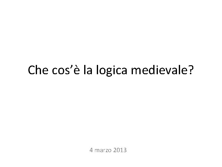 Che cos’è la logica medievale? 4 marzo 2013 