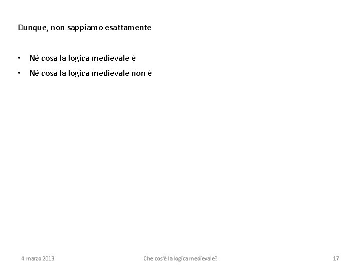 Dunque, non sappiamo esattamente • Né cosa la logica medievale è • Né cosa