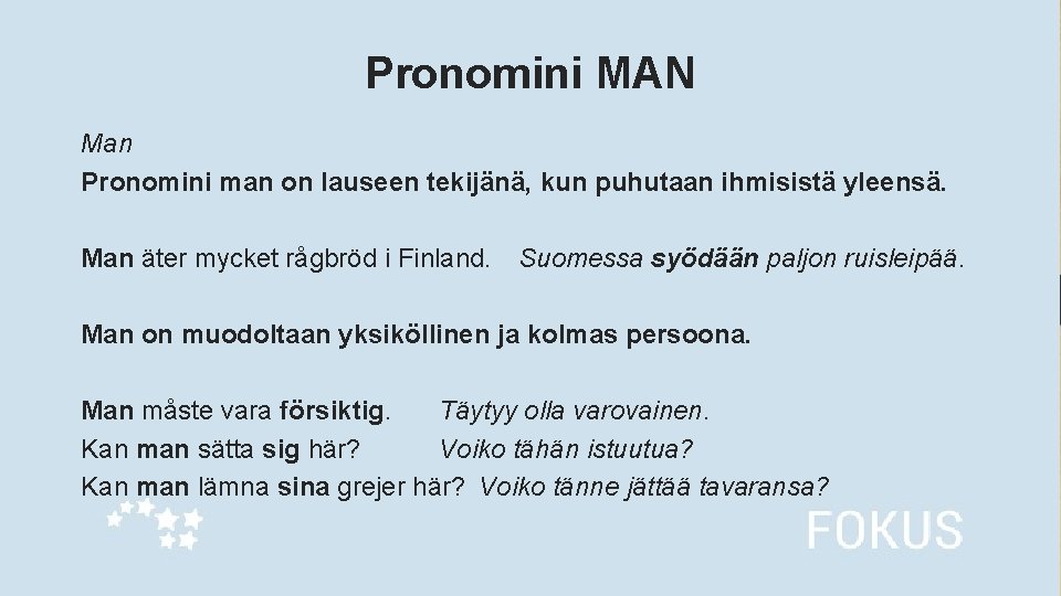 Pronomini MAN Man Pronomini man on lauseen tekijänä, kun puhutaan ihmisistä yleensä. Man äter