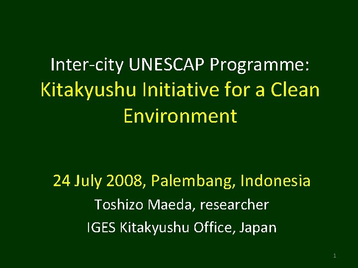 Inter-city UNESCAP Programme: Kitakyushu Initiative for a Clean Environment 24 July 2008, Palembang, Indonesia