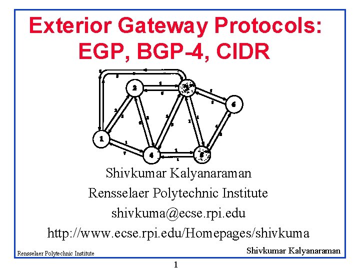 Exterior Gateway Protocols: EGP, BGP-4, CIDR Shivkumar Kalyanaraman Rensselaer Polytechnic Institute shivkuma@ecse. rpi. edu