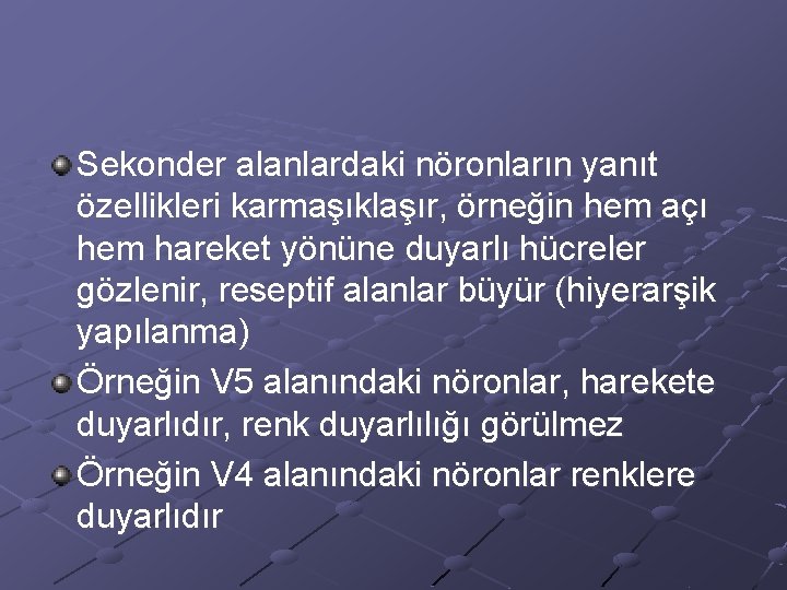 Sekonder alanlardaki nöronların yanıt özellikleri karmaşıklaşır, örneğin hem açı hem hareket yönüne duyarlı hücreler Sekonder alanlardaki nöronların yanıt özellikleri karmaşıklaşır, örneğin hem açı hem hareket yönüne duyarlı hücreler