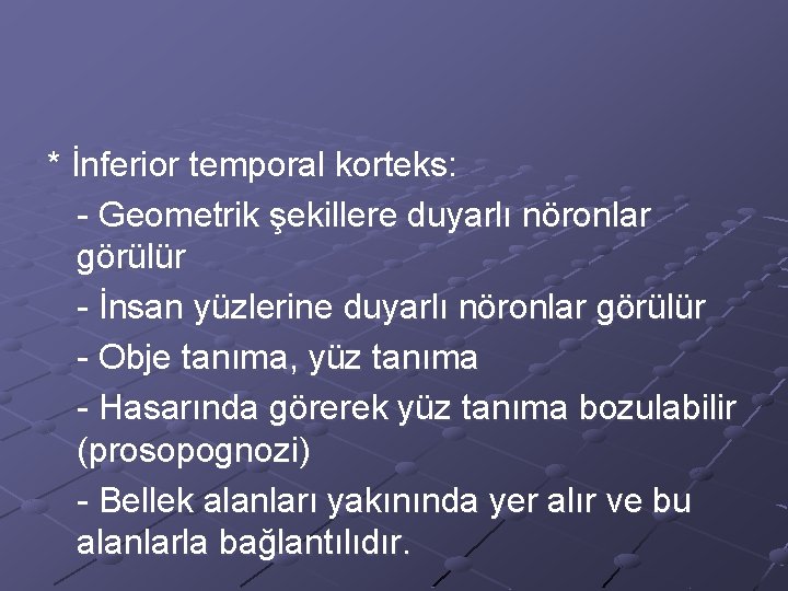 * İnferior temporal korteks: - Geometrik şekillere duyarlı nöronlar görülür - İnsan yüzlerine duyarlı