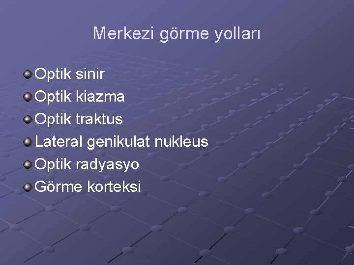 Merkezi görme yolları Optik sinir Optik kiazma Optik traktus Lateral genikulat nukleus Optik radyasyo