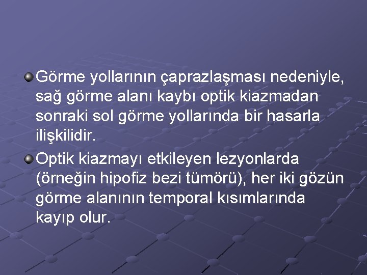 Görme yollarının çaprazlaşması nedeniyle, sağ görme alanı kaybı optik kiazmadan sonraki sol görme yollarında