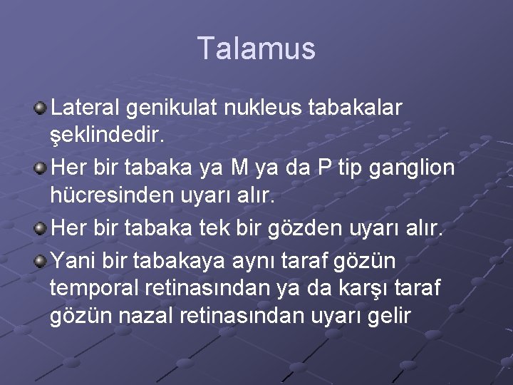 Talamus Lateral genikulat nukleus tabakalar şeklindedir. Her bir tabaka ya M ya da P