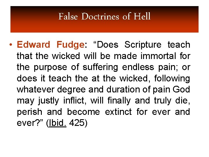 False Doctrines of Hell • Edward Fudge: “Does Scripture teach that the wicked will