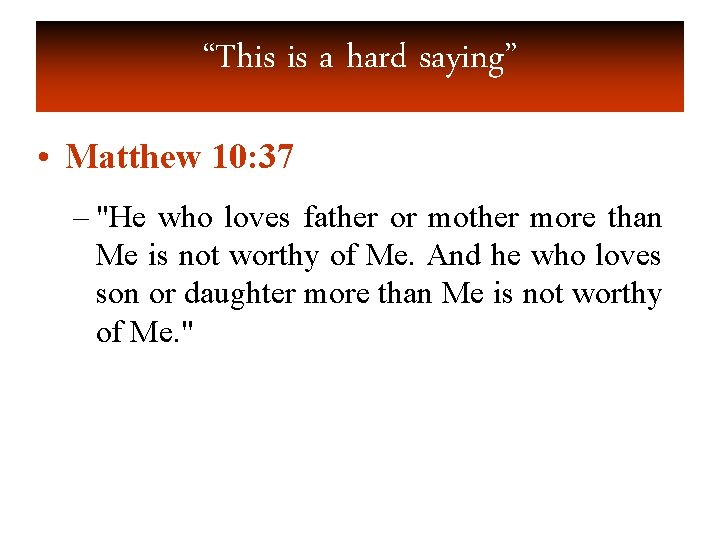 “This is a hard saying” • Matthew 10: 37 – "He who loves father