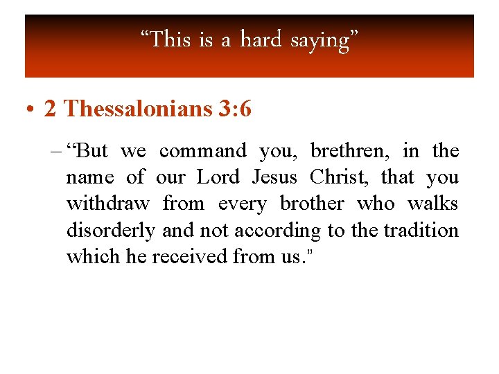 “This is a hard saying” • 2 Thessalonians 3: 6 – “But we command