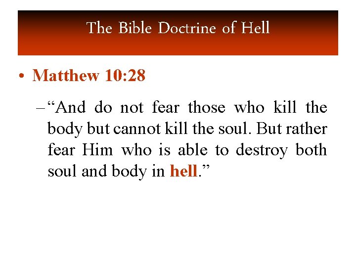 The Bible Doctrine of Hell • Matthew 10: 28 – “And do not fear