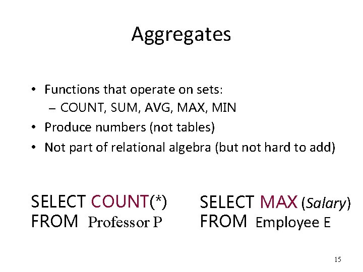 Aggregates • Functions that operate on sets: – COUNT, SUM, AVG, MAX, MIN •