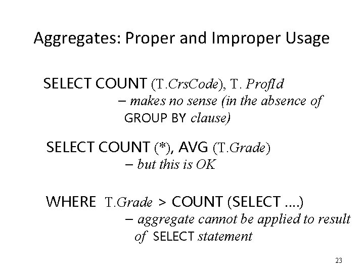 Aggregates: Proper and Improper Usage SELECT COUNT (T. Crs. Code), T. Prof. Id –