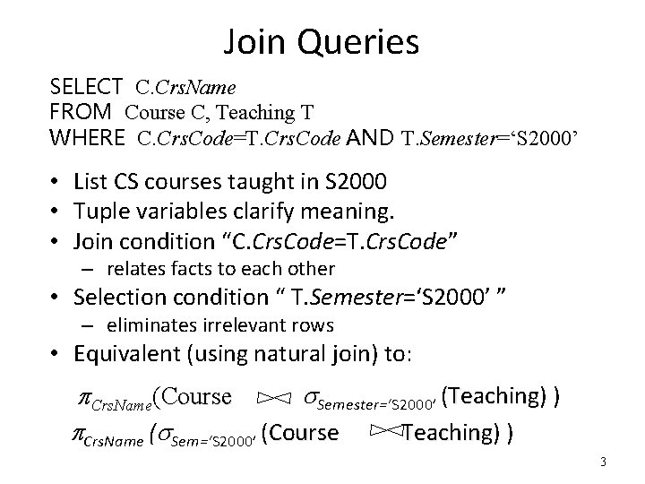 Join Queries SELECT C. Crs. Name FROM Course C, Teaching T WHERE C. Crs.