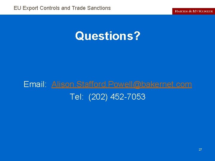 EU Export Controls and Trade Sanctions Questions? Email: Alison. Stafford. Powell@bakernet. com Tel: (202)