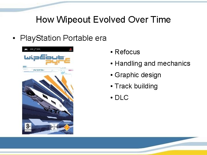 How Wipeout Evolved Over Time • Play. Station Portable era • Refocus • Handling