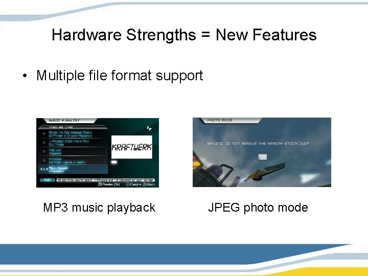 Hardware Strengths = New Features • Multiple file format support MP 3 music playback
