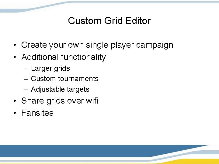 Custom Grid Editor • Create your own single player campaign • Additional functionality –