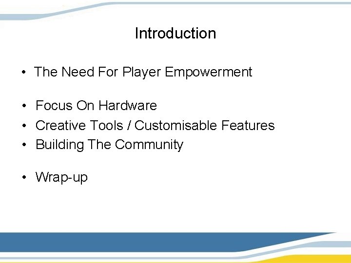Introduction • The Need For Player Empowerment • Focus On Hardware • Creative Tools